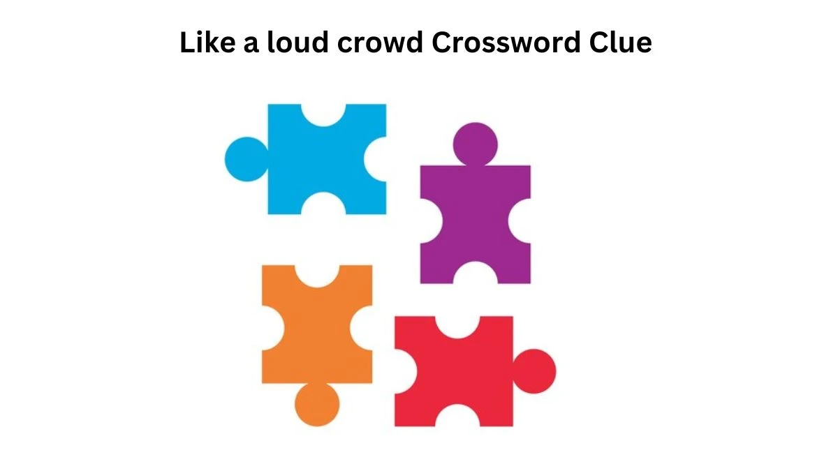 LA Times Like a loud crowd Crossword Clue Puzzle Answer from August 09, 2024