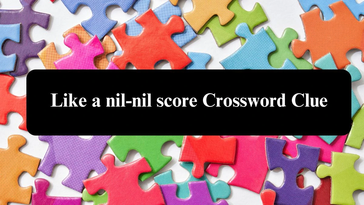 Universal Like a nil-nil score Crossword Clue Puzzle Answer from August 01, 2024