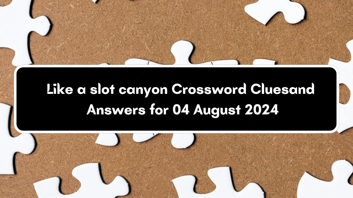 LA Times Like a slot canyon Crossword Clue Puzzle Answer from August 04, 2024