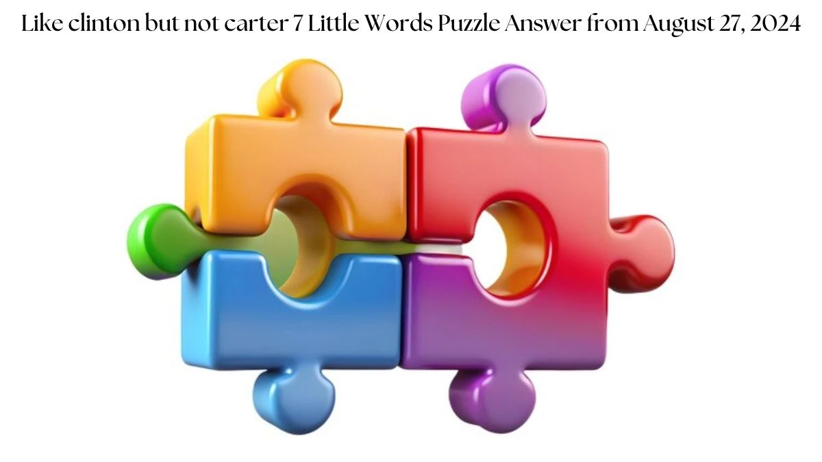 Like clinton but not carter 7 Little Words Puzzle Answers from August 27, 2024