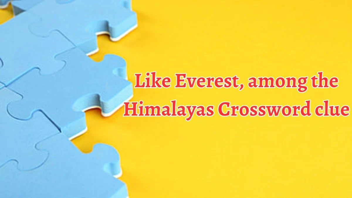 Like Everest, among the Himalayas Universal Crossword Clue Puzzle Answer from August 20, 2024