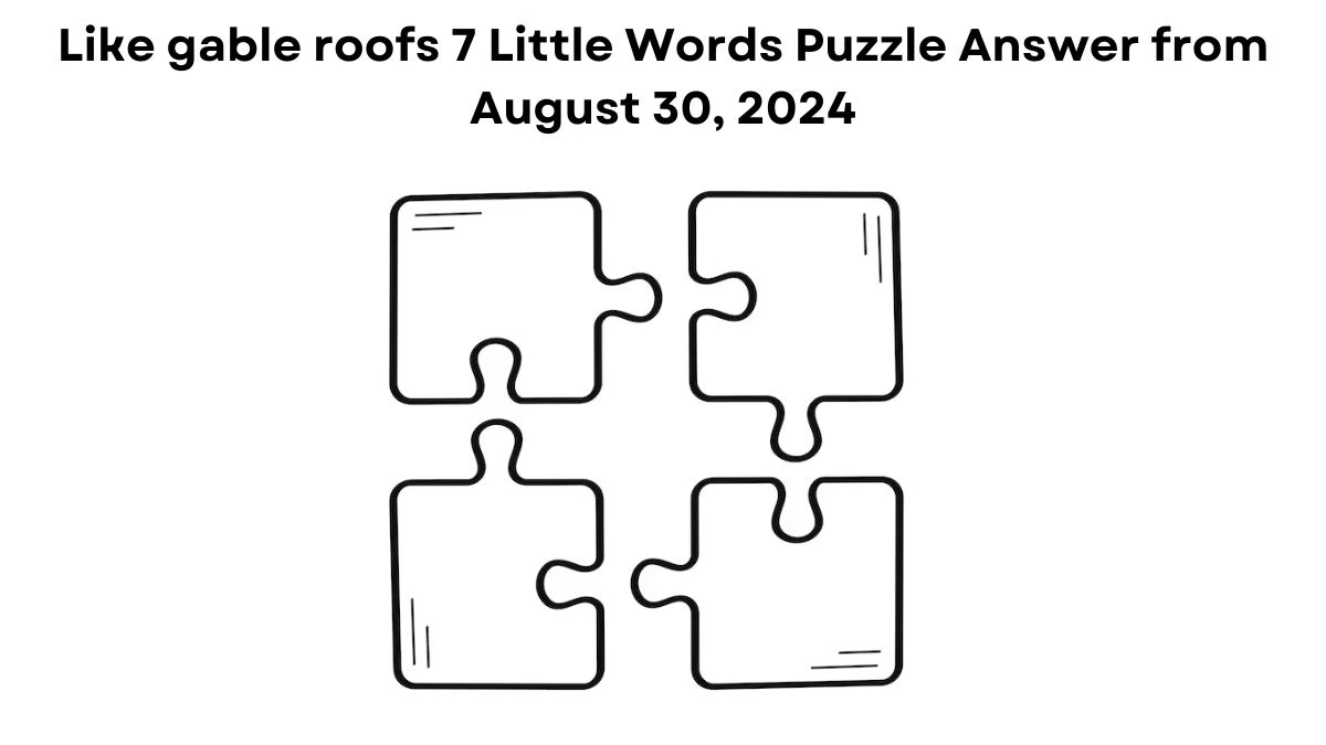 Like gable roofs 7 Little Words Puzzle Answer from August 30, 2024