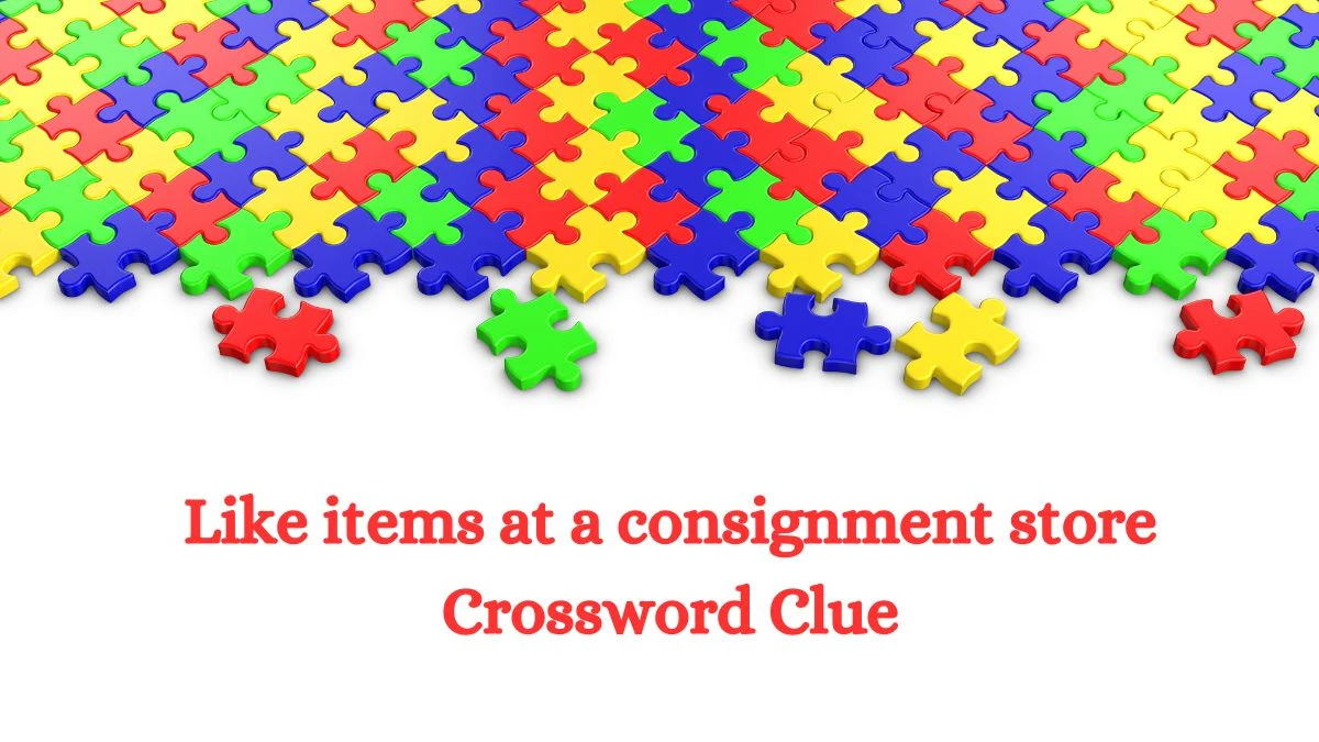 LA Times Like items at a consignment store Crossword Puzzle Answer from August 05, 2024