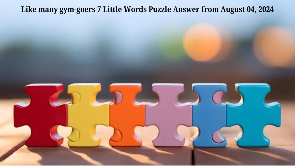 Like many gym-goers 7 Little Words Puzzle Answer from August 04, 2024