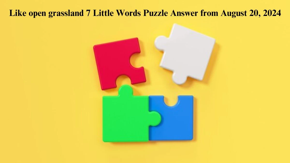 Like open grassland 7 Little Words Puzzle Answers from August 20, 2024