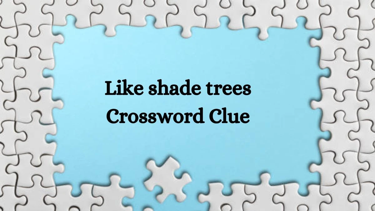 LA Times Like shade trees Crossword Clue Puzzle Answer from August 13, 2024