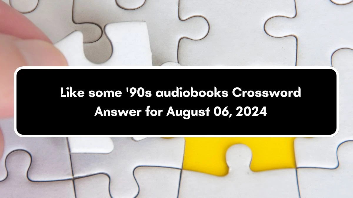 USA Today Like some '90s audiobooks Crossword Clue Puzzle Answer from August 06, 2024