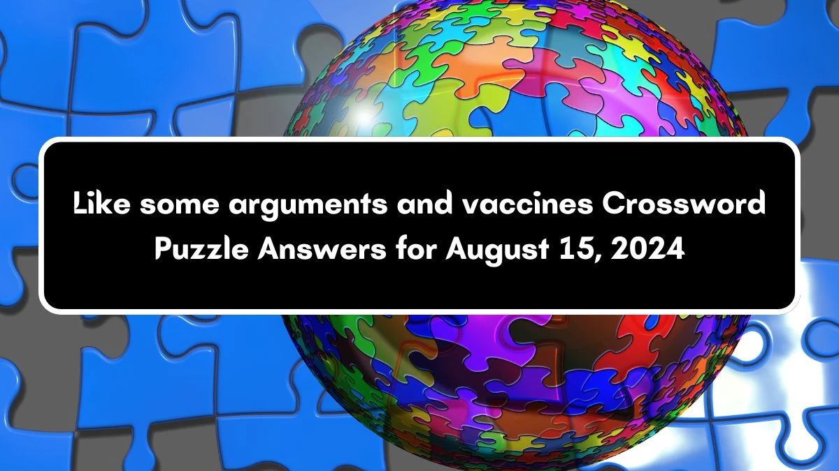 USA Today Like some arguments and vaccines Crossword Clue Puzzle Answer from August 15, 2024