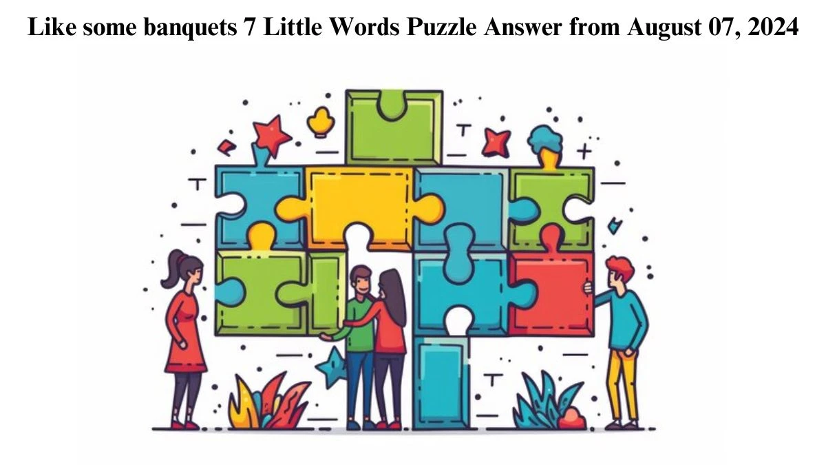 Like some banquets 7 Little Words Puzzle Answer from August 07, 2024