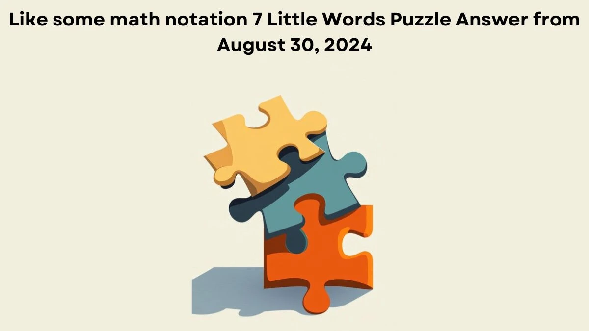 Like some math notation 7 Little Words Puzzle Answer from August 30, 2024