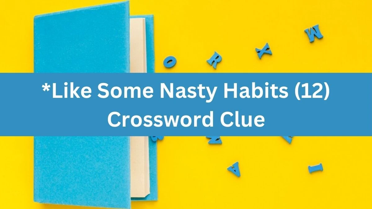 NYT *Like Some Nasty Habits (12) Crossword Clue Puzzle Answer from August 01, 2024