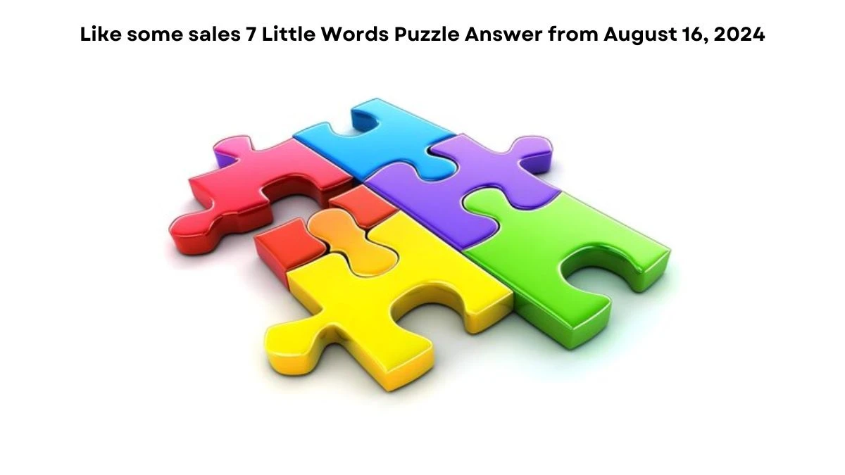 Like some sales 7 Little Words Puzzle Answer from August 16, 2024