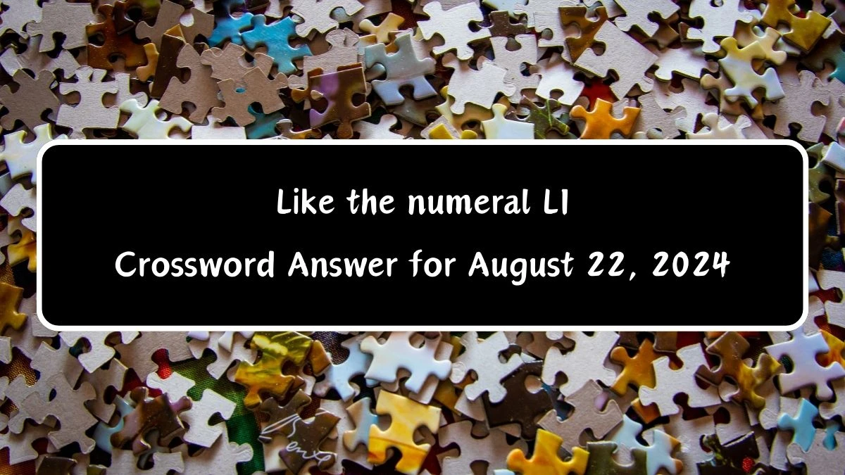 Like the numeral LI Universal Crossword Clue Puzzle Answer from August 22, 2024