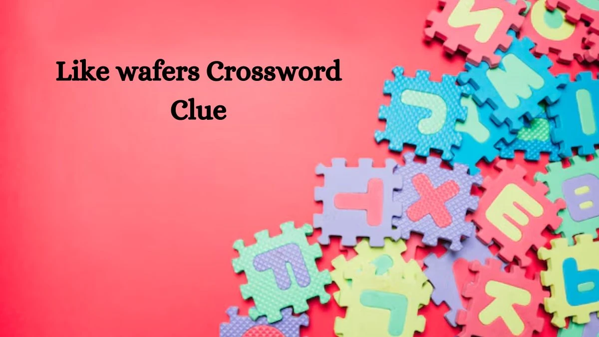 Like wafers NYT Crossword Clue Puzzle Answer on August 21, 2024