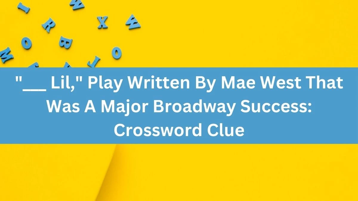 ___ Lil, Play Written By Mae West That Was A Major Broadway Success: Crossword Clue Daily Themed 7 Letters Puzzle Answer from August 17, 2024