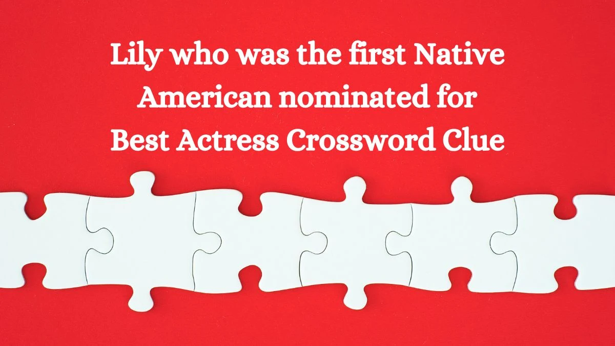 Universal Lily who was the first Native American nominated for Best Actress Crossword Clue Puzzle Answer from August 12, 2024