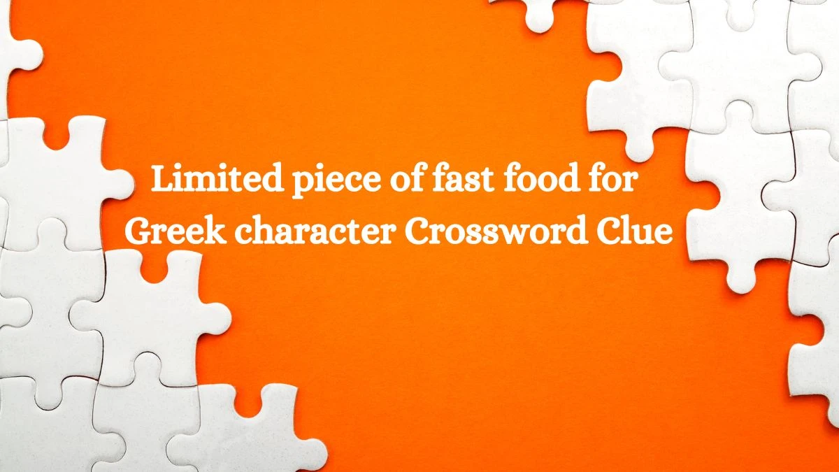 Limited piece of fast food for Greek character Crossword Clue Puzzle Answer from August 09, 2024