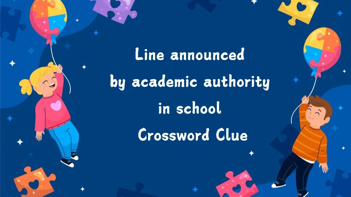 Line announced by academic authority in school Crossword Clue Puzzle Answer from August 02, 2024