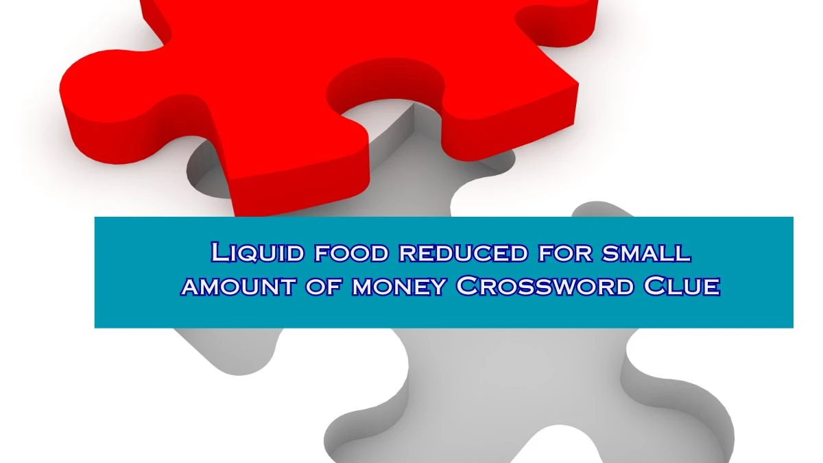 Liquid food reduced for small amount of money Crossword Clue Puzzle Answer from August 02, 2024