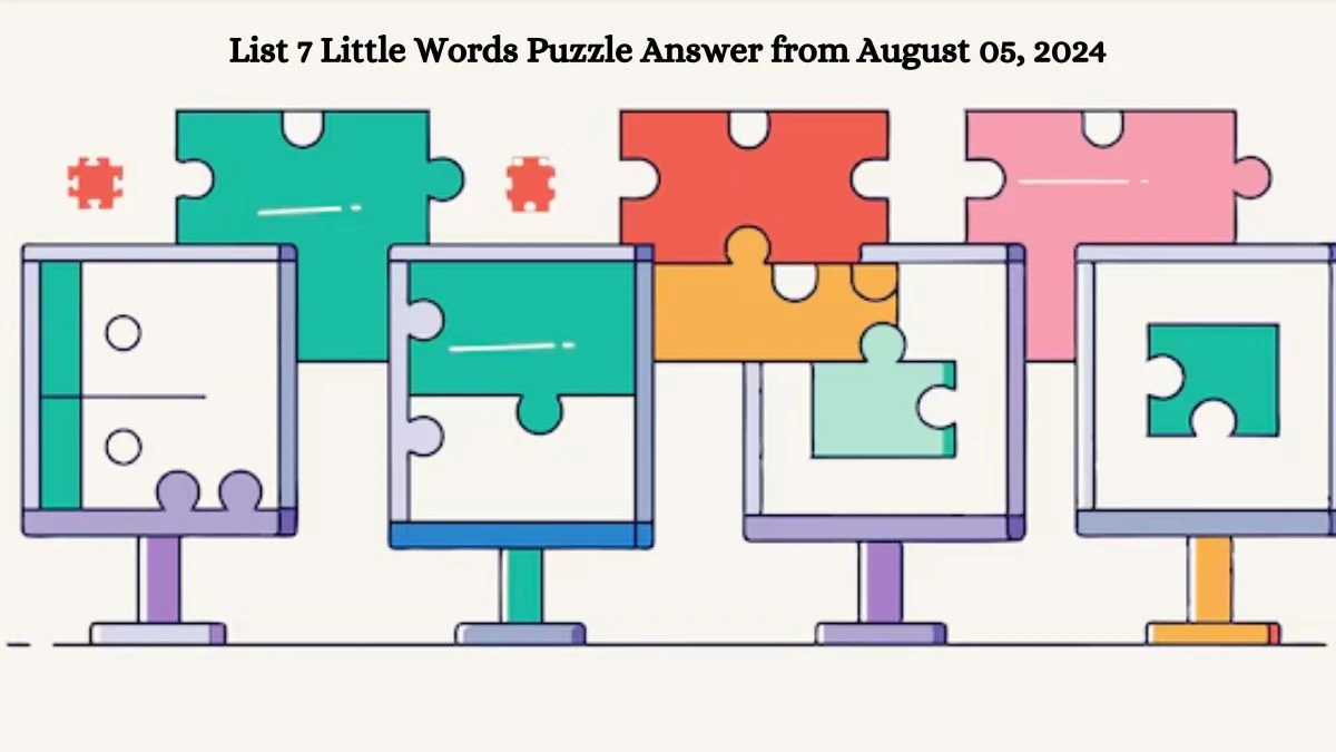 List 7 Little Words Puzzle Answer from August 05, 2024