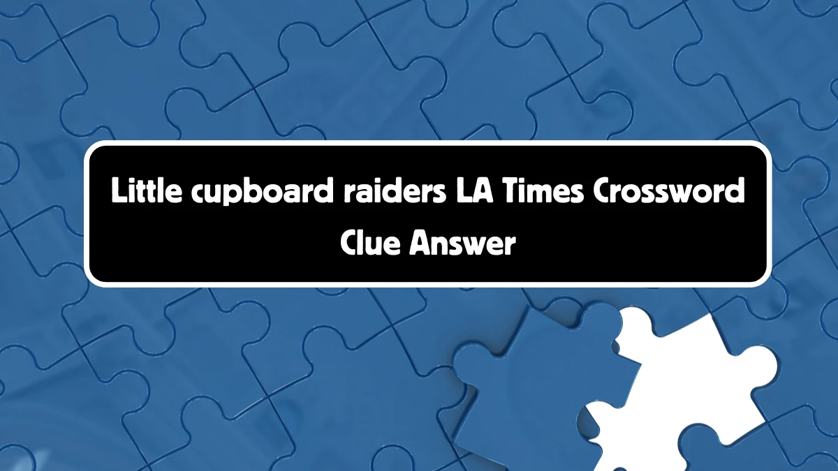 LA Times Little cupboard raiders Crossword Clue Puzzle Answer from August 18, 2024