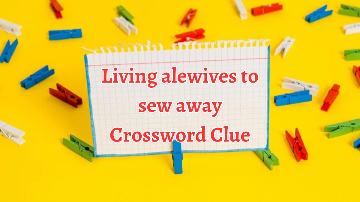 Living alewives to sew away Crossword Clue Answers on August 26, 2024