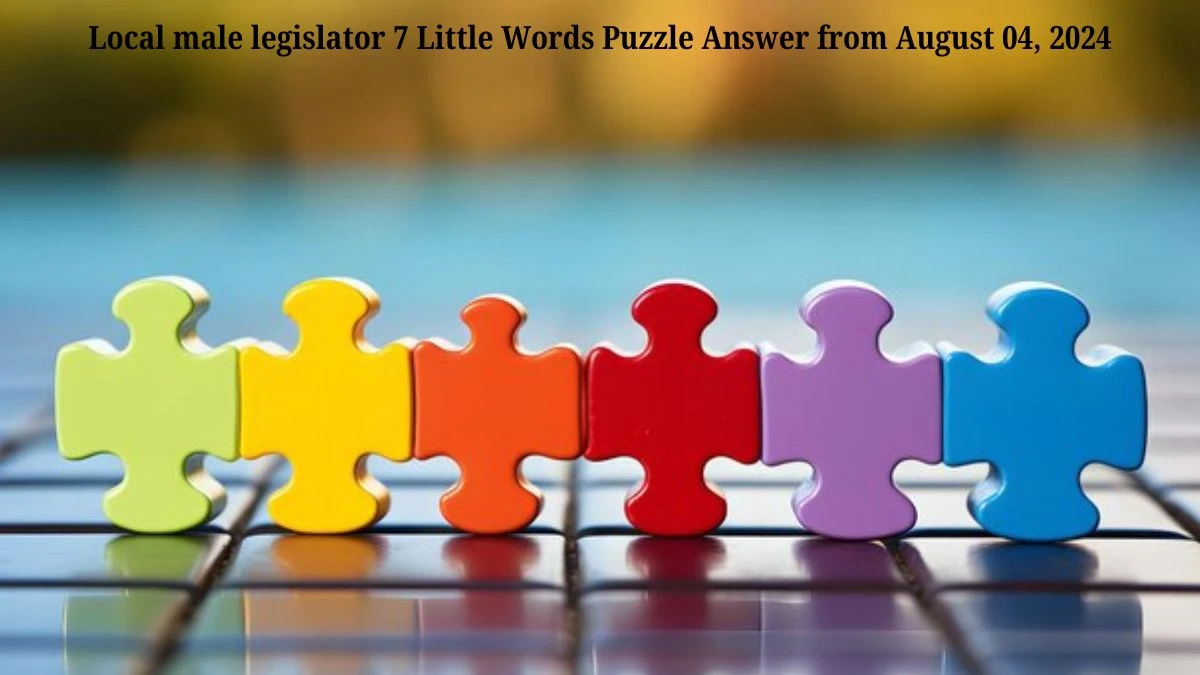 Local male legislator 7 Little Words Puzzle Answer from August 04, 2024