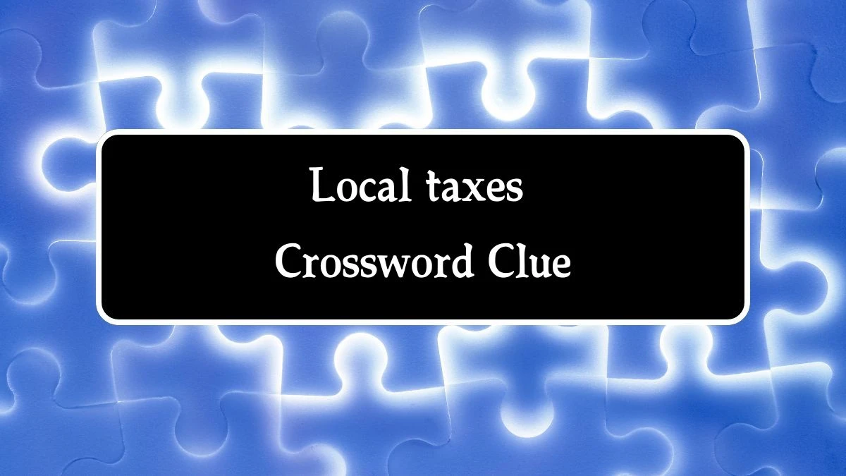 Local taxes Crossword Clue Puzzle Answer from August 14, 2024