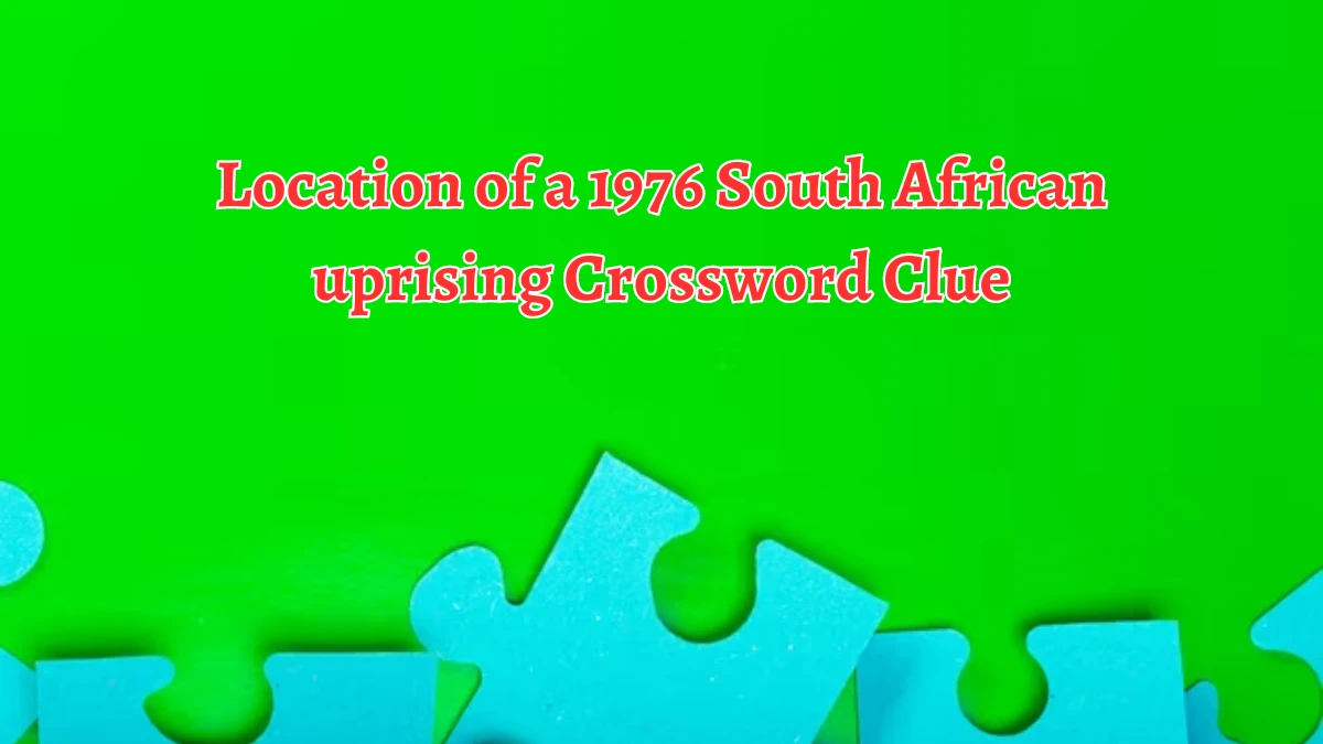 Universal Location of a 1976 South African uprising Crossword Clue Puzzle Answer from August 12, 2024