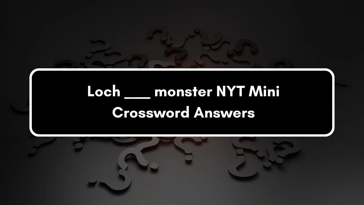 Loch ___ monster NYT Crossword Clue