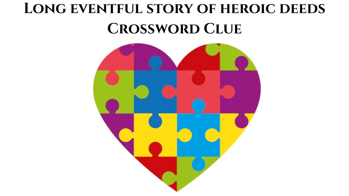 Long eventful story of heroic deeds Daily Themed Crossword Clue Puzzle Answer from August 02, 2024