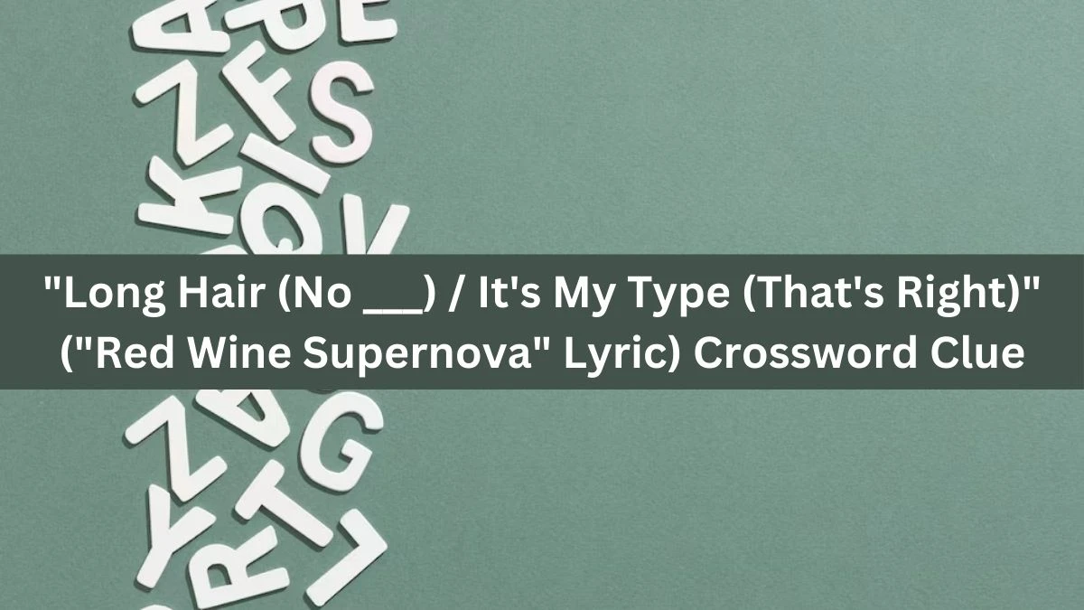 USA Today Long Hair (No ___) / It's My Type (That's Right) (Red Wine Supernova Lyric) Crossword Clue Puzzle Answer from August 22, 2024