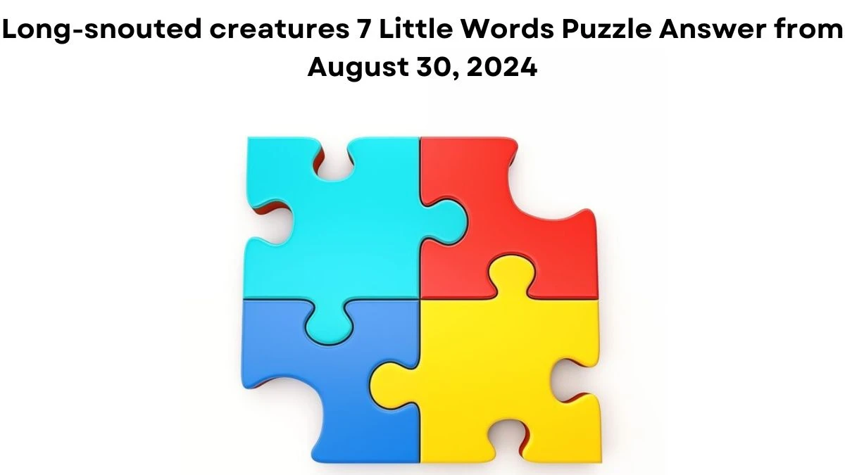 Long-snouted creatures 7 Little Words Puzzle Answer from August 30, 2024