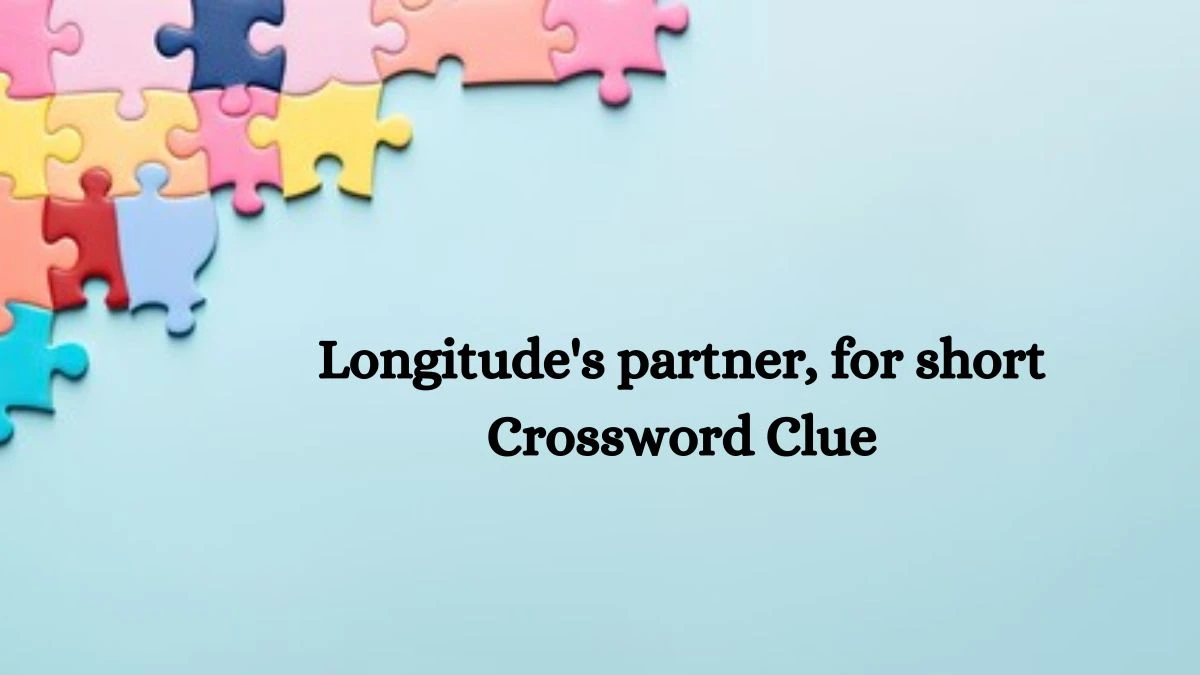 Longitude's partner, for short Daily Themed Crossword Clue Puzzle Answer from August 22, 2024