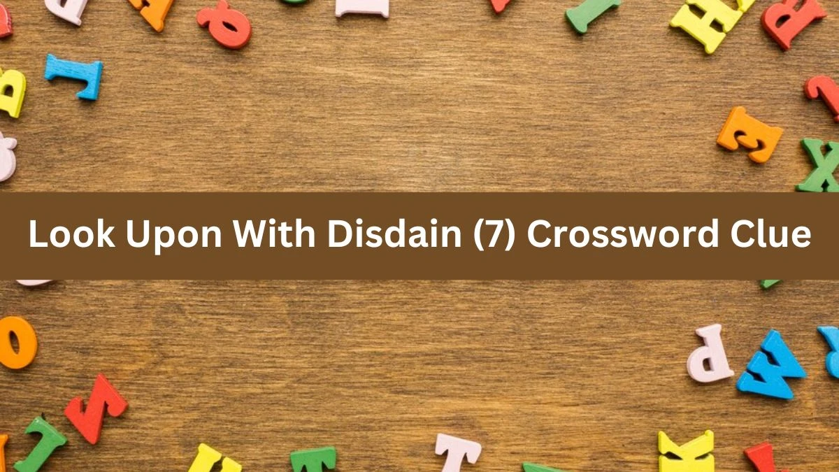 NYT Look Upon With Disdain (7) Crossword Clue Puzzle Answer from August 02, 2024