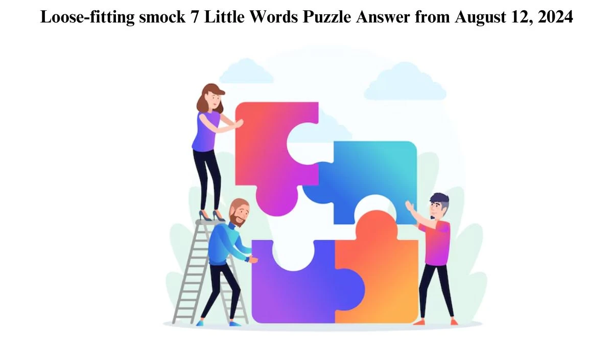 Loose-fitting smock 7 Little Words Puzzle Answer from August 12, 2024