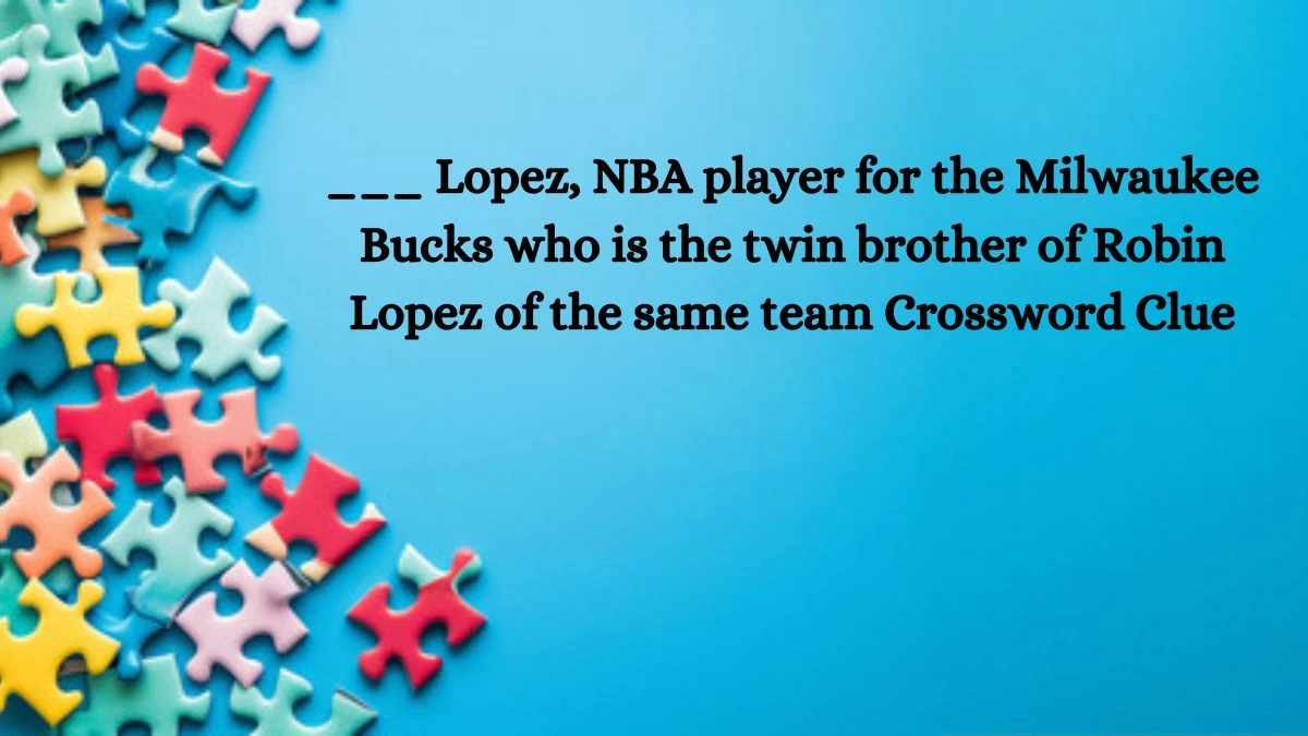 ___ Lopez, NBA player for the Milwaukee Bucks who is the twin brother of Robin Lopez of the same team Daily Themed Crossword Clue Puzzle Answer from August 20, 2024