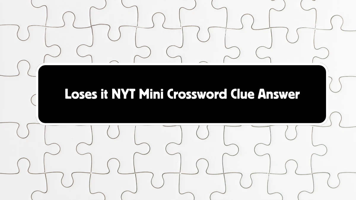 Loses it NYT Crossword Clue Puzzle Answer from August 30, 2024