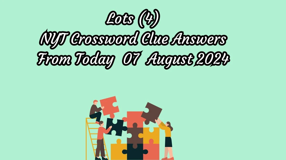 NYT Lots (4) Crossword Clue Puzzle Answer from August 07, 2024