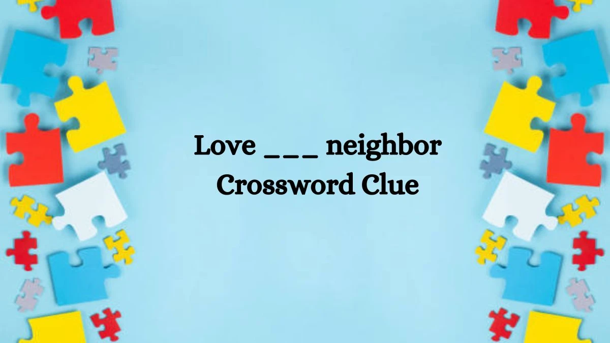 Daily Themed Love ___ neighbor Crossword Clue Puzzle Answer from August 06, 2024