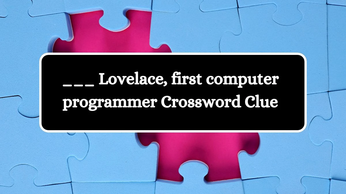 ___ Lovelace, first computer programmer Daily Themed Crossword Clue 3 letters Puzzle Answer from August 15, 2024