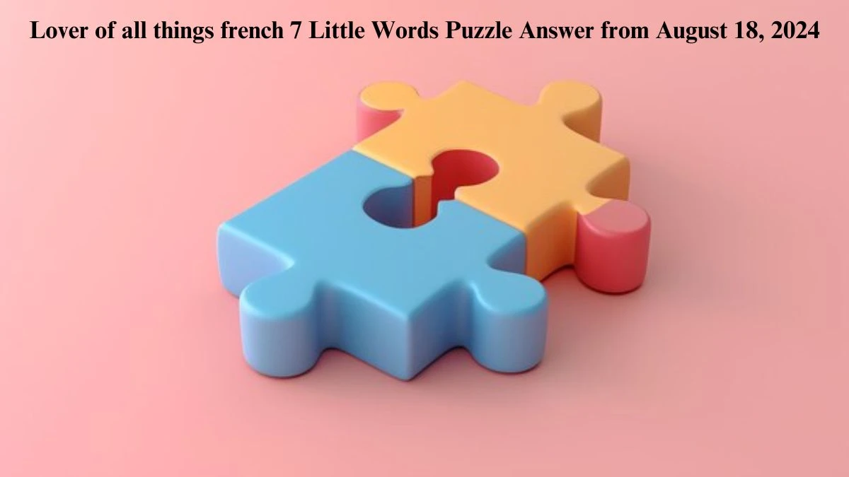 Lover of all things french 7 Little Words Puzzle Answer from August 18, 2024