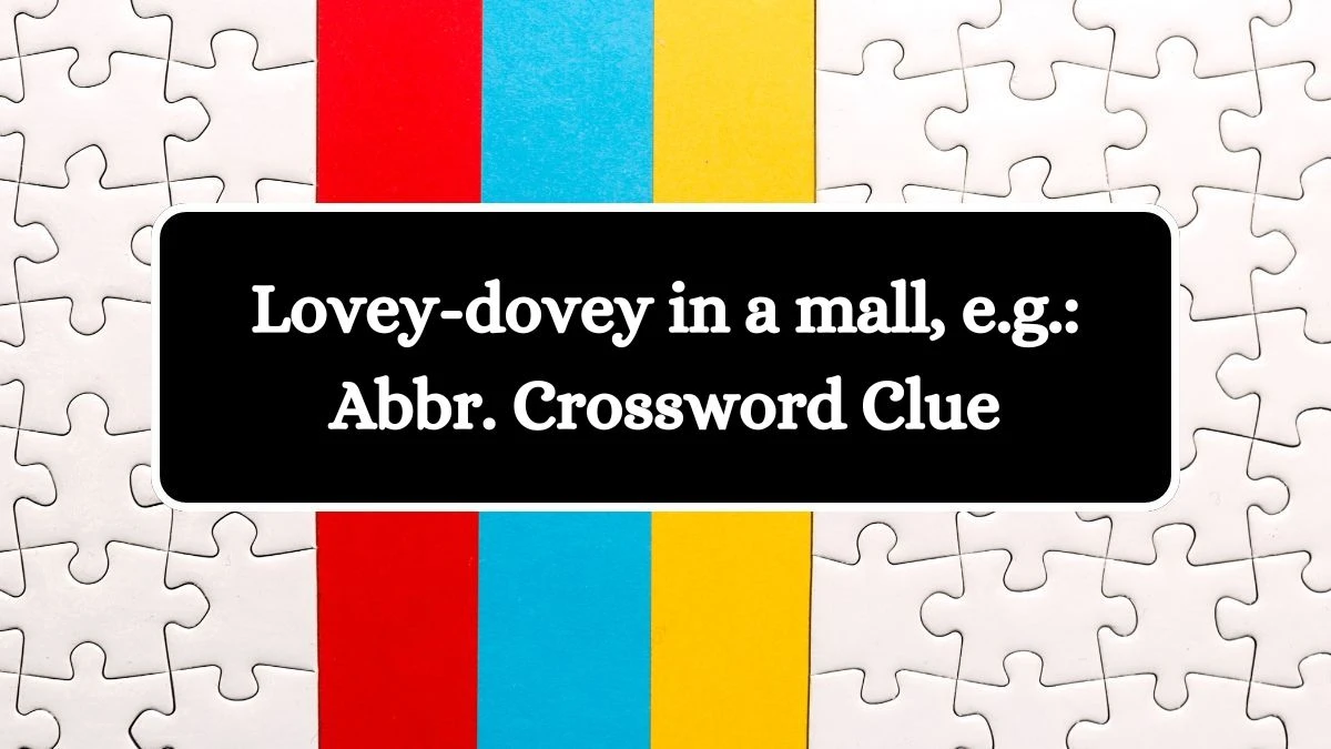 Lovey-dovey in a mall, e.g.: Abbr. Daily Themed Crossword Clue Puzzle Answer from August 17, 2024