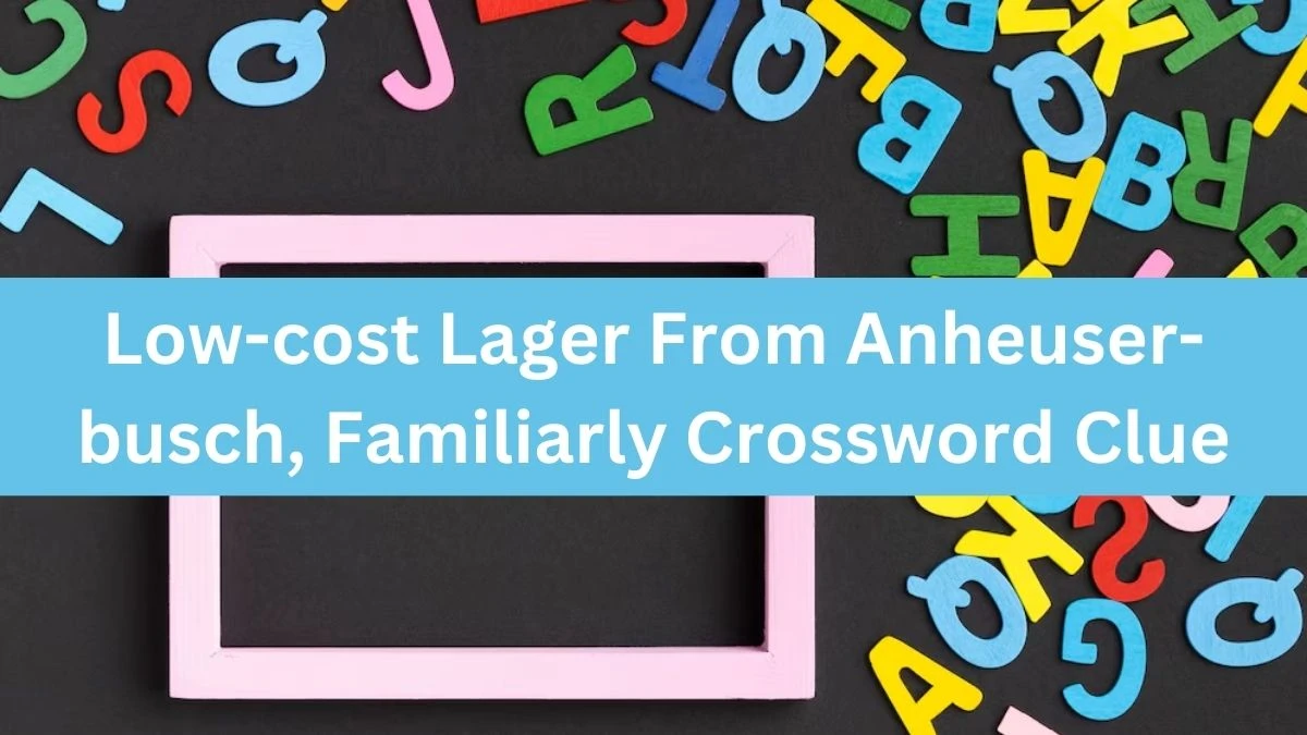 NYT Low-cost Lager From Anheuser-busch, Familiarly Crossword Clue Puzzle Answer from August 17, 2024