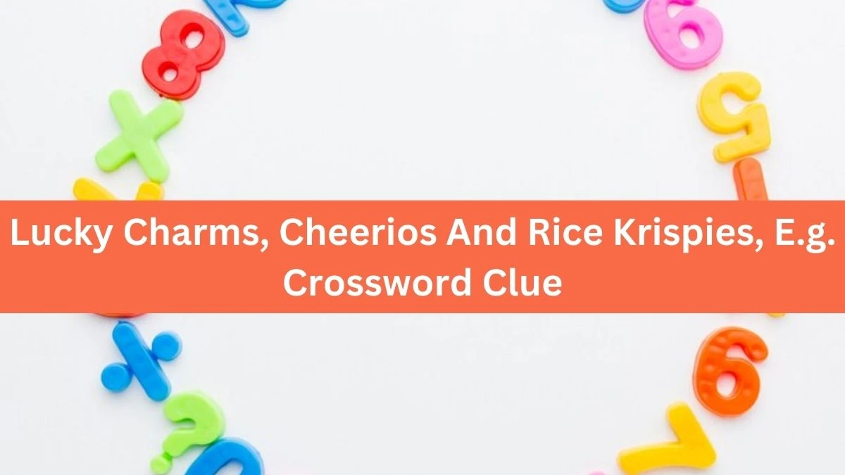 Lucky Charms, Cheerios And Rice Krispies, E.g. Daily Themed Crossword