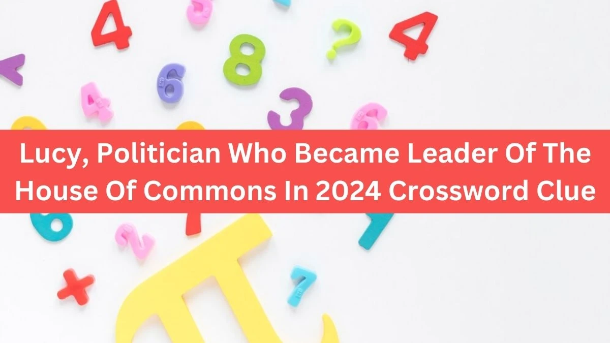 Lucy, Politician Who Became Leader Of The House Of Commons In 2024 Crossword Clue Puzzle Answer from August 19, 2024