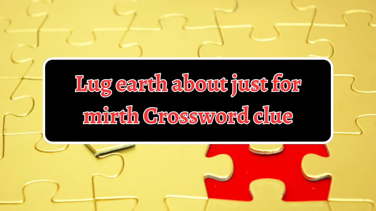 Lug earth about just for mirth Crossword Clue Puzzle Answer from August 20, 2024