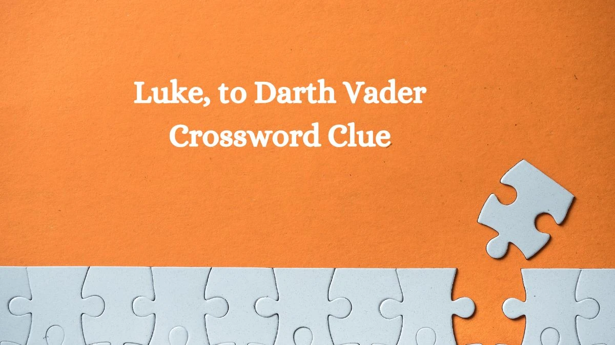 Luke, to Darth Vader Crossword Clue Daily Themed 3 Letters Puzzle Answer from August 16, 2024