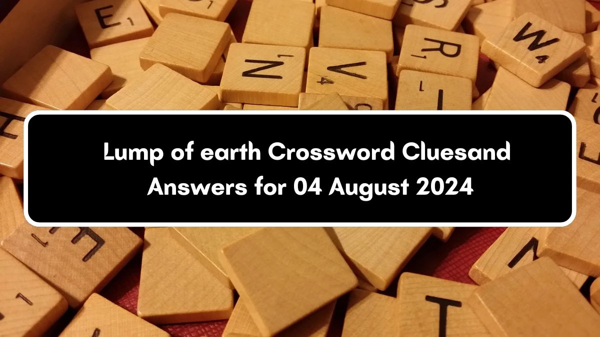 LA Times Lump of earth Crossword Puzzle Answer from August 04, 2024