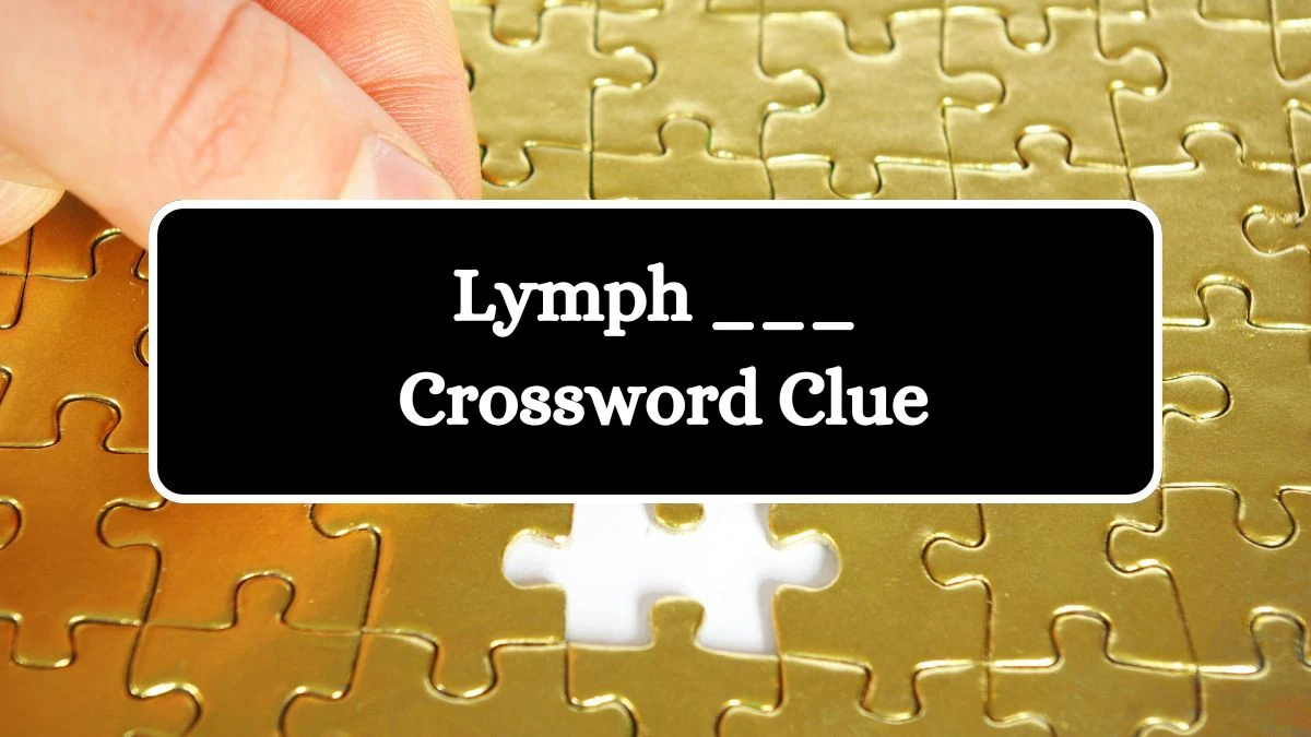 LA Times Lymph ___ Crossword Clue Puzzle Answer from August 05, 2024